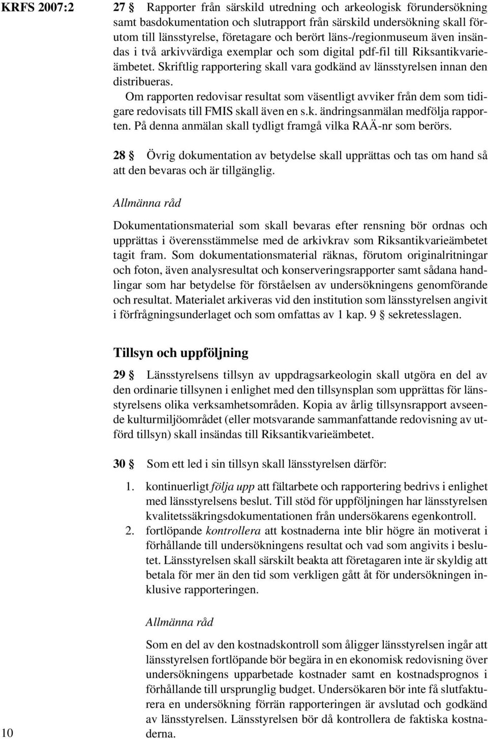 Skriftlig rapportering skall vara godkänd av länsstyrelsen innan den distribueras. Om rapporten redovisar resultat som väsentligt avviker från dem som tidigare redovisats till FMIS skall även en s.k. ändringsanmälan medfölja rapporten.