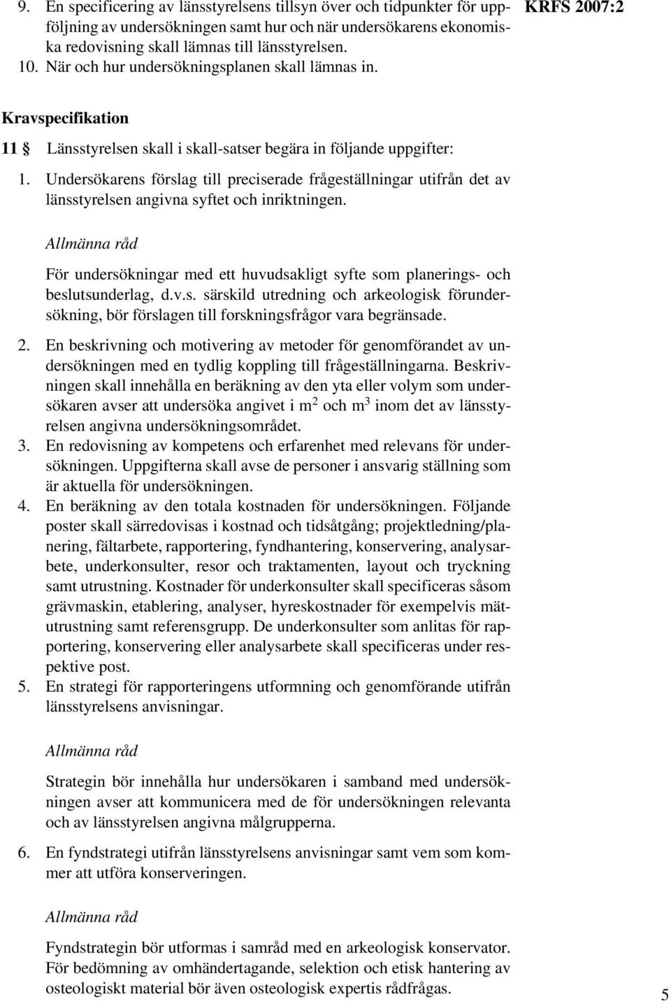 Undersökarens förslag till preciserade frågeställningar utifrån det av länsstyrelsen angivna syftet och inriktningen.