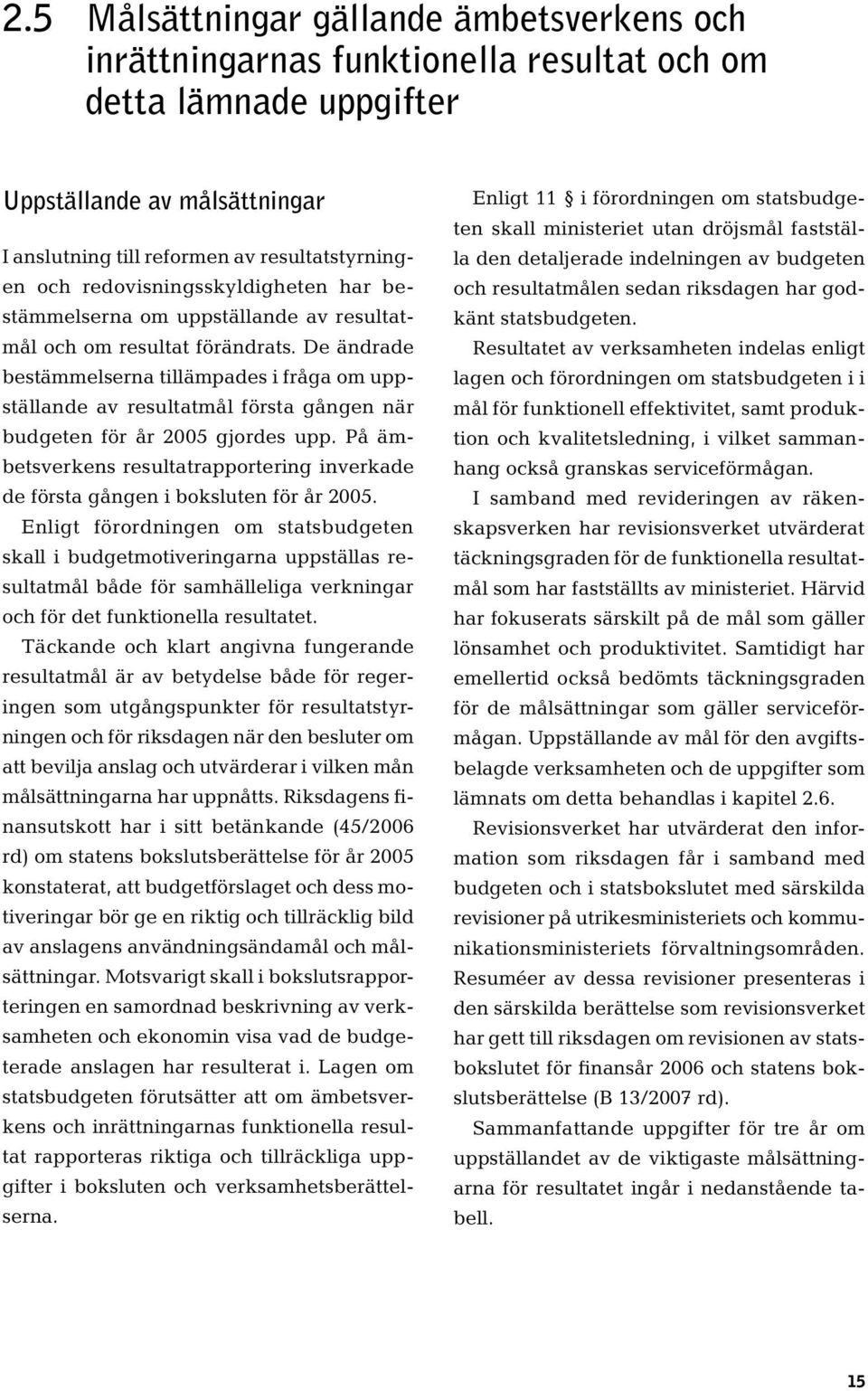 De ändrade bestämmelserna tillämpades i fråga om uppställande av resultatmål första gången när budgeten för år 2005 gjordes upp.