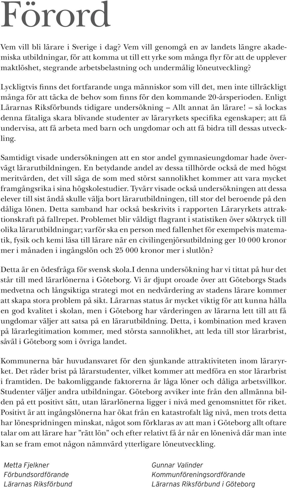 Lyckligtvis finns det fortfarande unga människor som vill det, men inte tillräckligt många för att täcka de behov som finns för den kommande 20-årsperioden.