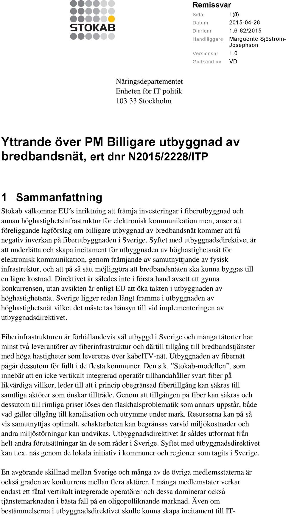 N2015/2228/ITP 1 Sammanfattning Stokab välkomnar EU s inriktning att främja investeringar i fiberutbyggnad och annan höghastighetsinfrastruktur för elektronisk kommunikation men, anser att