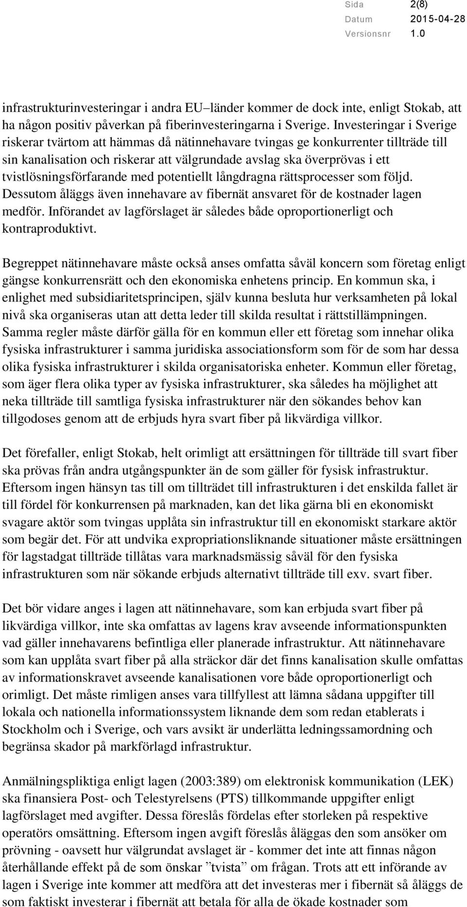 tvistlösningsförfarande med potentiellt långdragna rättsprocesser som följd. Dessutom åläggs även innehavare av fibernät ansvaret för de kostnader lagen medför.