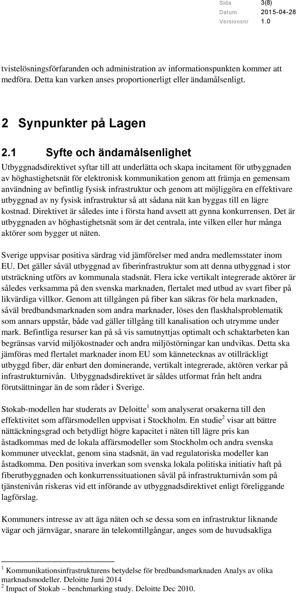 användning av befintlig fysisk infrastruktur och genom att möjliggöra en effektivare utbyggnad av ny fysisk infrastruktur så att sådana nät kan byggas till en lägre kostnad.