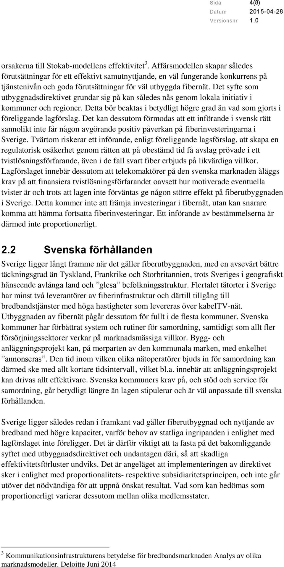 Det syfte som utbyggnadsdirektivet grundar sig på kan således nås genom lokala initiativ i kommuner och regioner. Detta bör beaktas i betydligt högre grad än vad som gjorts i föreliggande lagförslag.