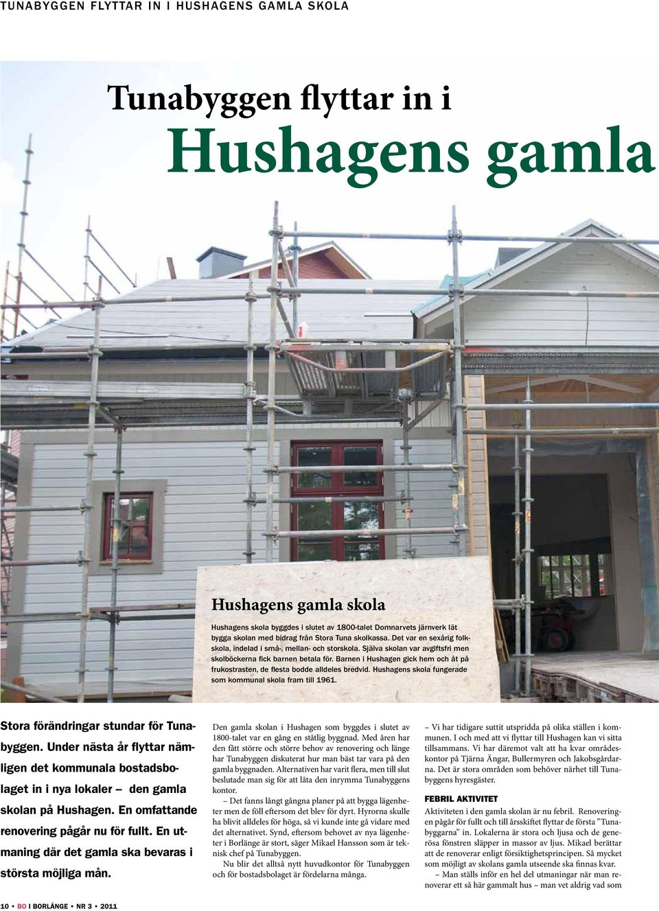 Barnen i Hushagen gick hem och åt på frukostrasten, de flesta bodde alldeles bredvid. Hushagens skola fungerade som kommunal skola fram till 1961. Stora förändringar stundar för Tunabyggen.