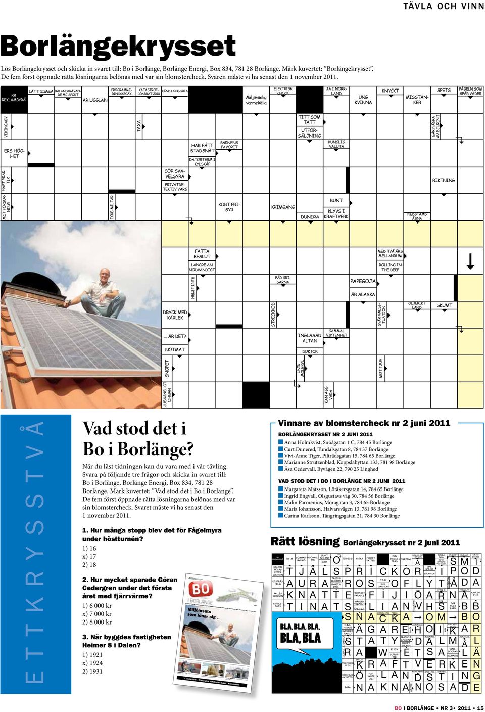 RR REKLAMBYRÅ LÄTT DIMMA BALANSKRÄVAN- DE MC-SPORT ÄR UGGLAN PROGRAMME- RINGSSPRÅK KATASTROF- DRABBAT 2010 KÄND LONGORIA Miljövänlig värmekälla ELEKTRISK CHOCK JA I NORR- LAND UNG KVINNA KNYCKT