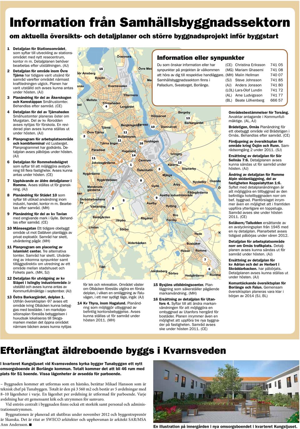 (AJ) 2 Detaljplan för område inom Övre Tjärna har tidigare varit utsänd för samråd varefter området närmast kraftledningen utgick. Planen har varit utställd och avses kunna antas under hösten.