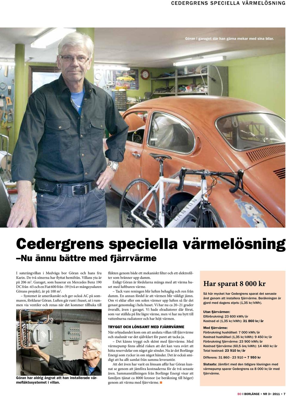 Garaget, som huserar en Mercedes Benz 190 DC från -65 och en Fiat 600 från -59 (två av mångsysslaren Görans projekt), är på 100 m 2.