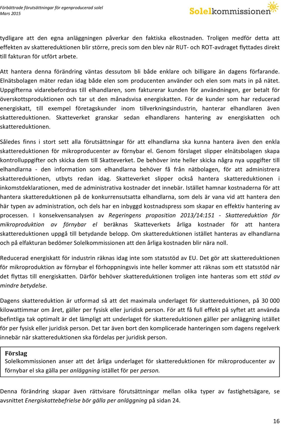 Att hantera denna förändring väntas dessutom bli både enklare och billigare än dagens förfarande. Elnätsbolagen mäter redan idag både elen som producenten använder och elen som mats in på nätet.