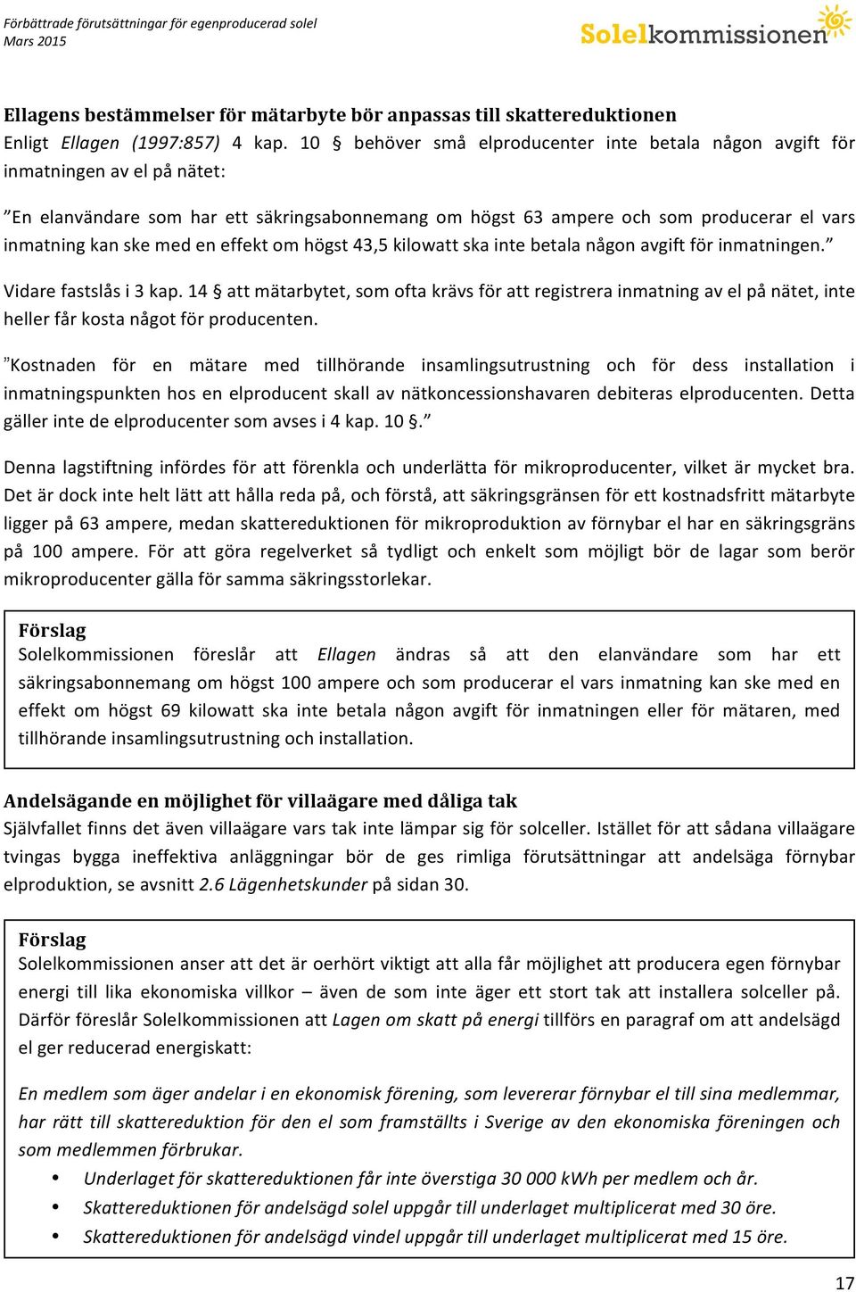 en effekt om högst 43,5 kilowatt ska inte betala någon avgift för inmatningen. Vidare fastslås i 3 kap.