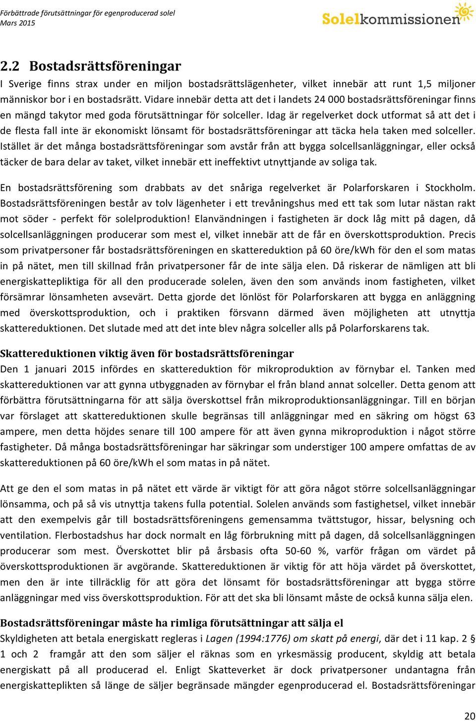 Idag är regelverket dock utformat så att det i de flesta fall inte är ekonomiskt lönsamt för bostadsrättsföreningar att täcka hela taken med solceller.