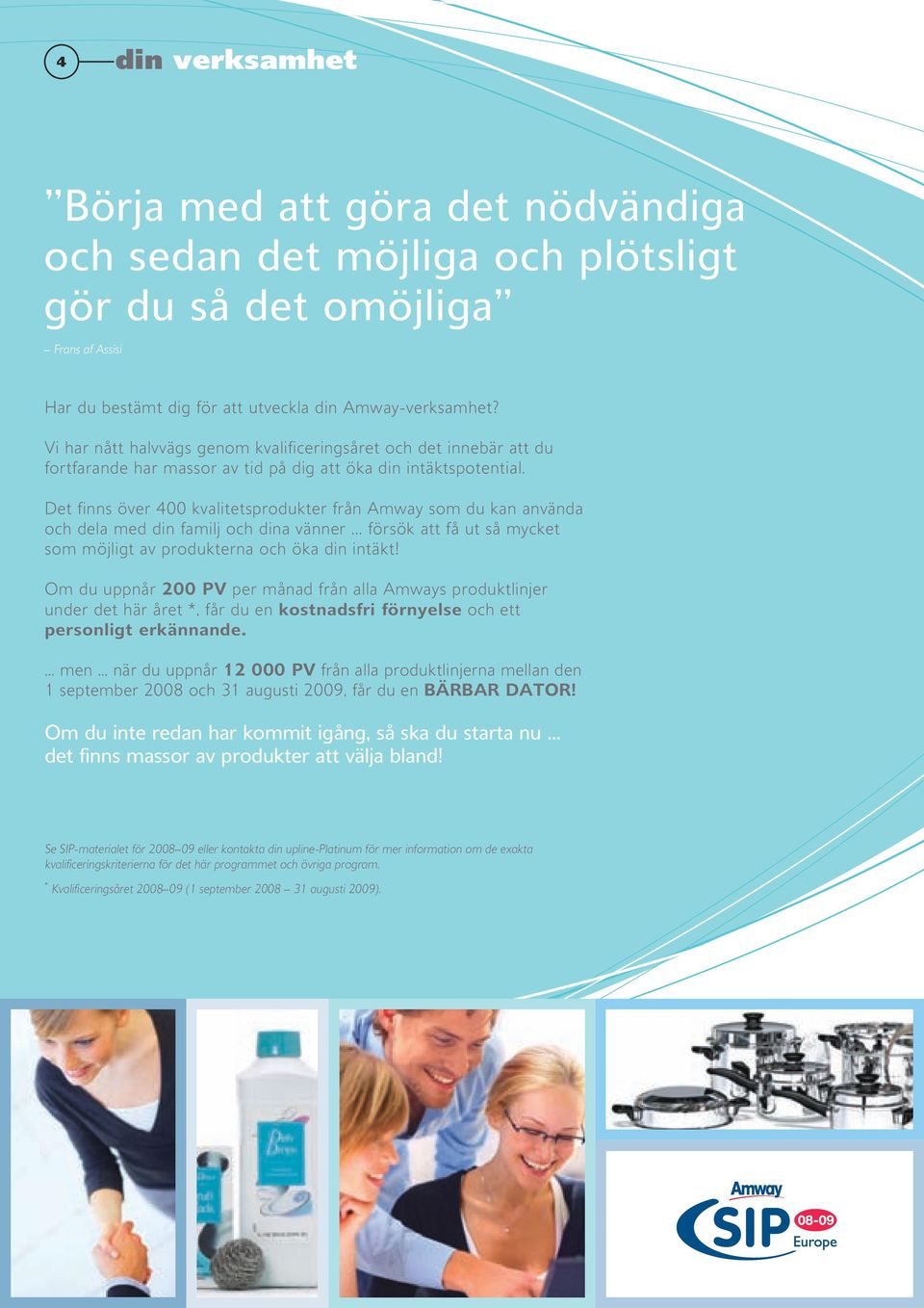 Det finns över 400 kvalitetsprodukter från Amway som du kan använda och dela med din familj och dina vänner... försök att få ut så mycket som möjligt av produkterna och öka din intäkt!