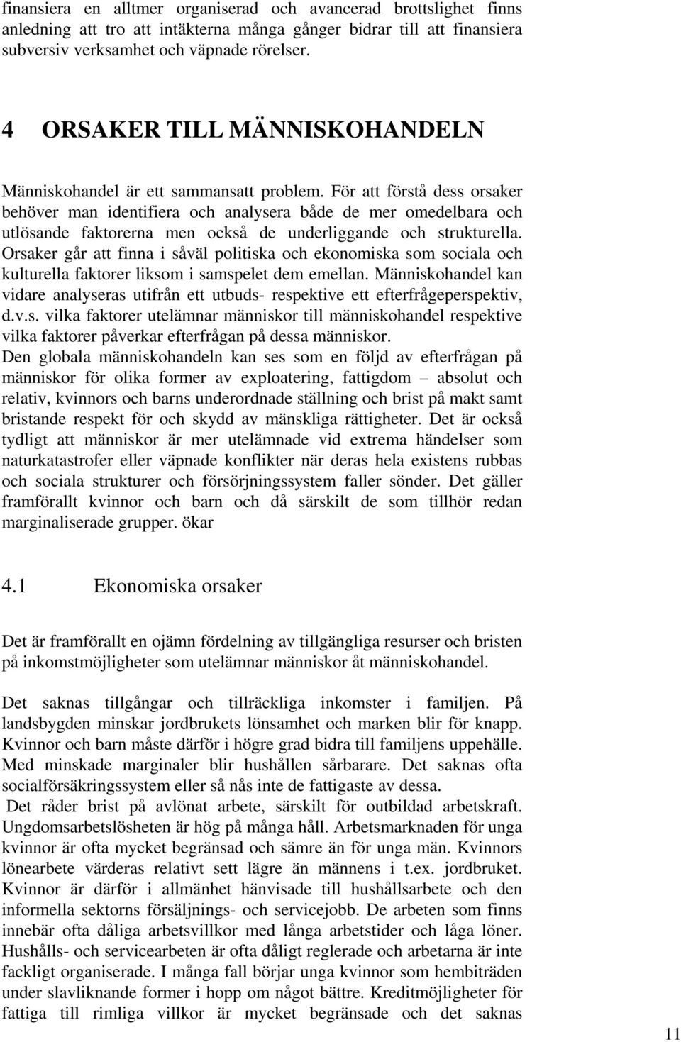 För att förstå dess orsaker behöver man identifiera och analysera både de mer omedelbara och utlösande faktorerna men också de underliggande och strukturella.