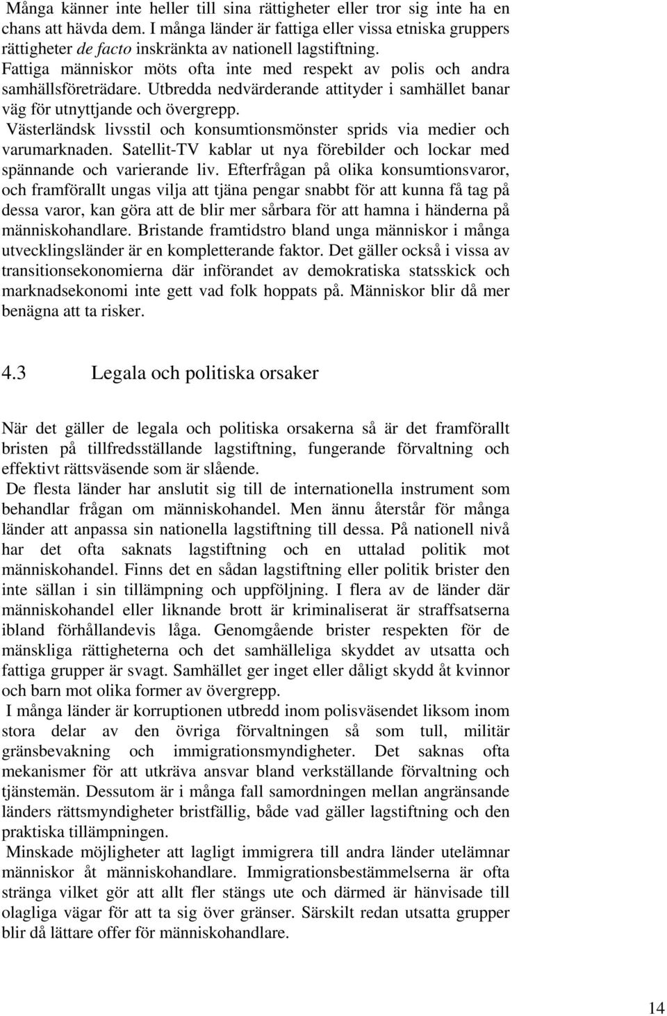 Utbredda nedvärderande attityder i samhället banar väg för utnyttjande och övergrepp. Västerländsk livsstil och konsumtionsmönster sprids via medier och varumarknaden.