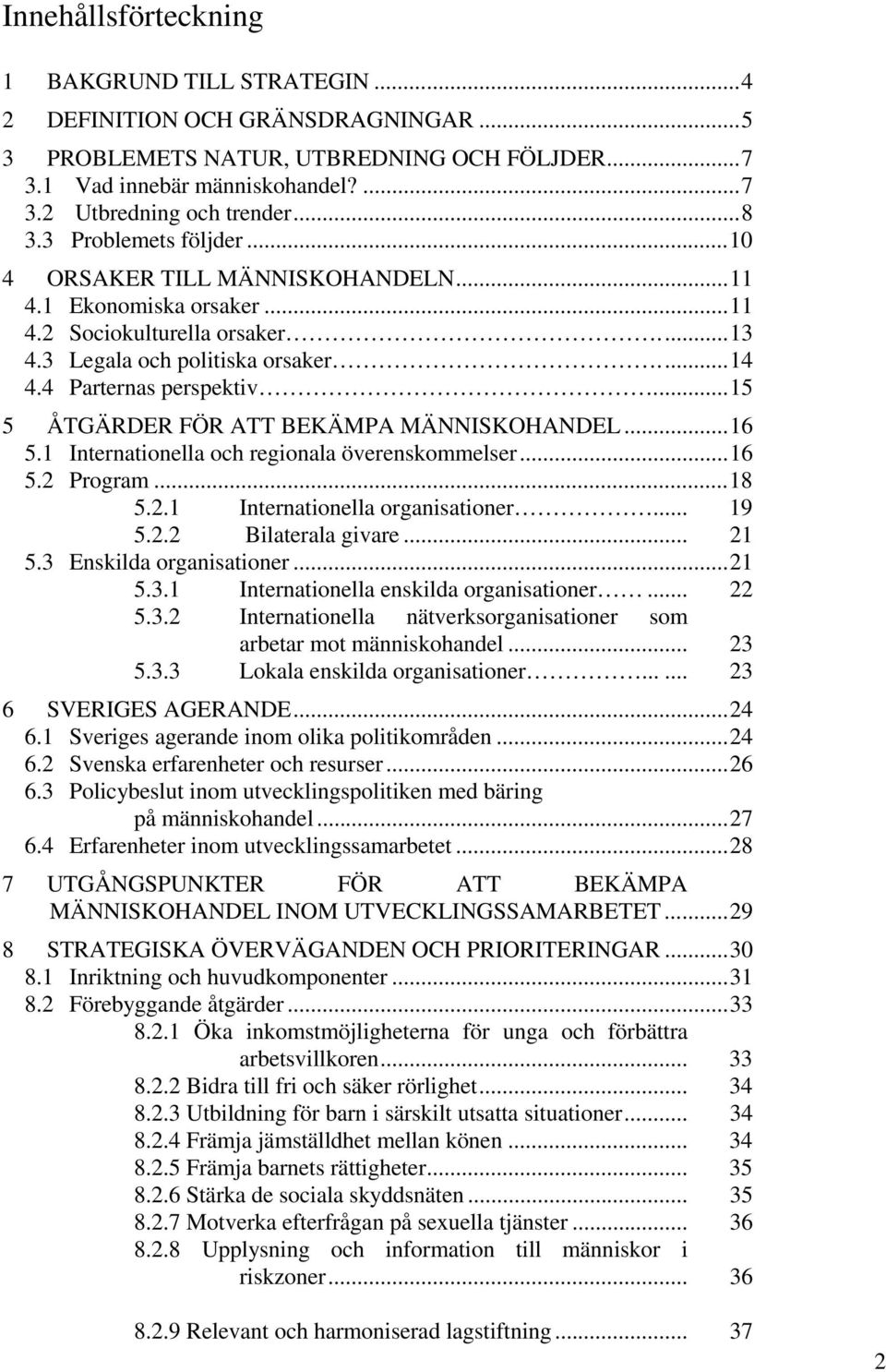 ..15 5 ÅTGÄRDER FÖR ATT BEKÄMPA MÄNNISKOHANDEL...16 5.1 Internationella och regionala överenskommelser...16 5.2 Program...18 5.2.1 Internationella organisationer... 19 5.2.2 Bilaterala givare... 21 5.