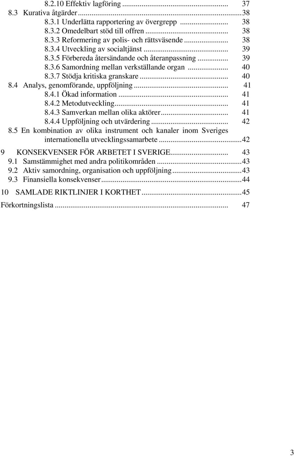 .. 41 8.4.2 Metodutveckling... 41 8.4.3 Samverkan mellan olika aktörer... 41 8.4.4 Uppföljning och utvärdering... 42 8.