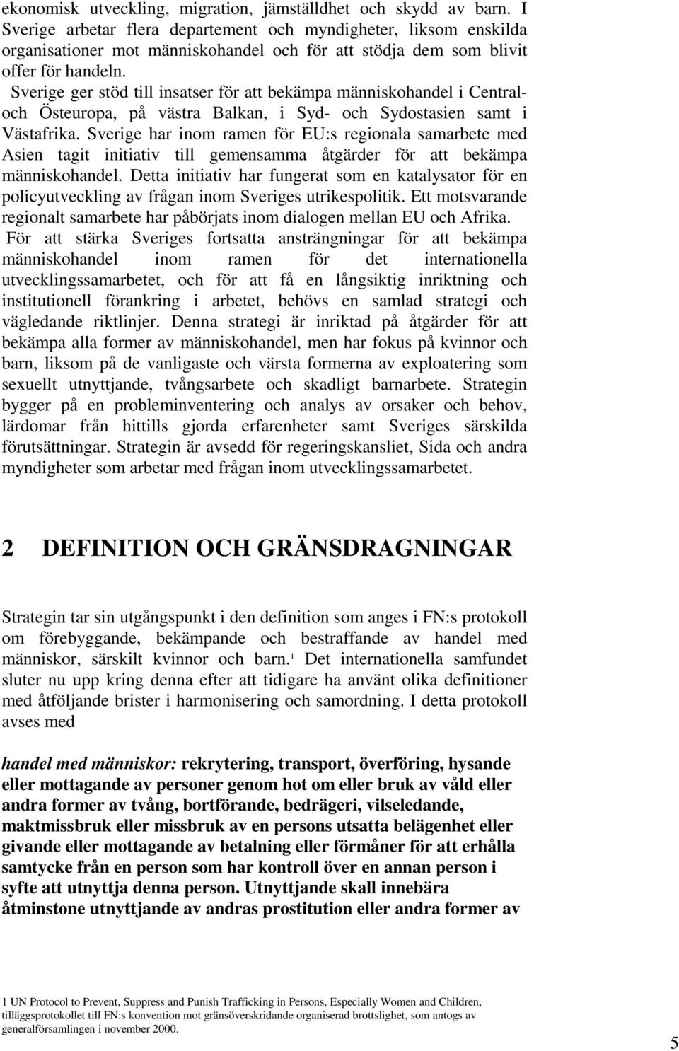 Sverige ger stöd till insatser för att bekämpa människohandel i Centraloch Östeuropa, på västra Balkan, i Syd- och Sydostasien samt i Västafrika.