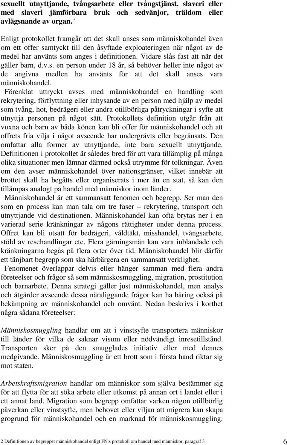 Vidare slås fast att när det gäller barn, d.v.s. en person under 18 år, så behöver heller inte något av de angivna medlen ha använts för att det skall anses vara människohandel.