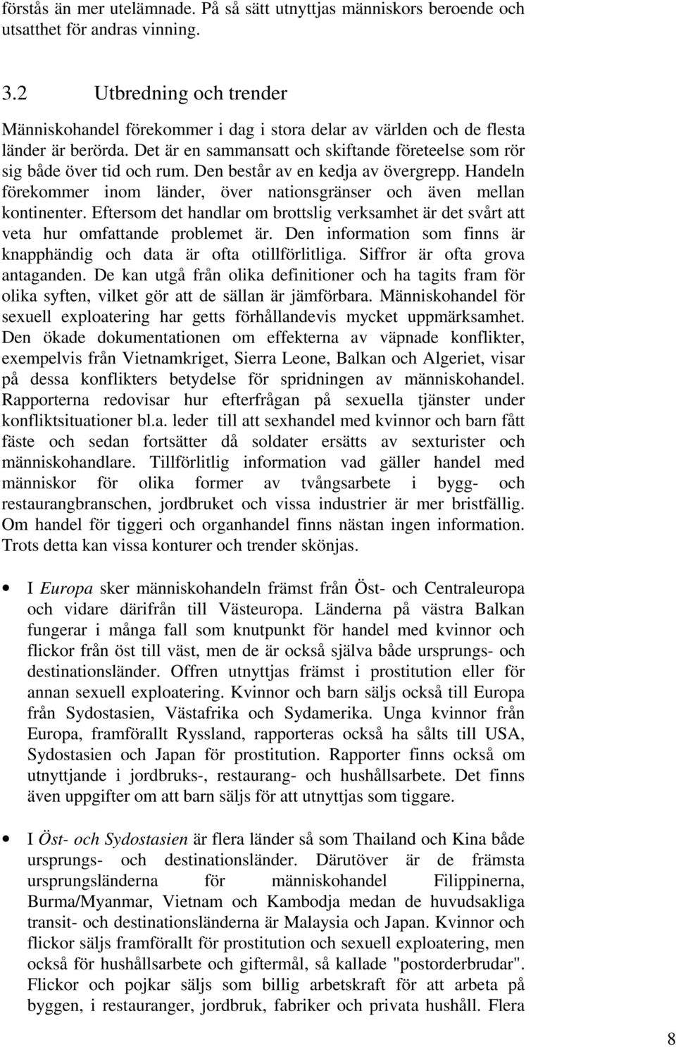 Den består av en kedja av övergrepp. Handeln förekommer inom länder, över nationsgränser och även mellan kontinenter.