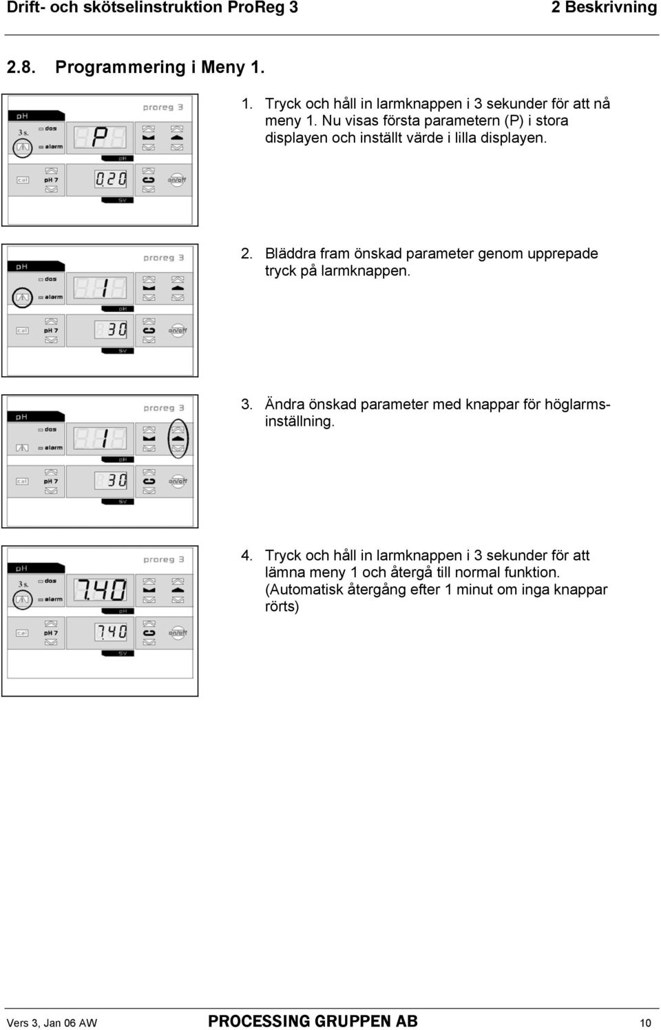 Bläddra fram önskad parameter genom upprepade tryck på larmknappen. 3. Ändra önskad parameter med knappar för höglarmsinställning. 4.