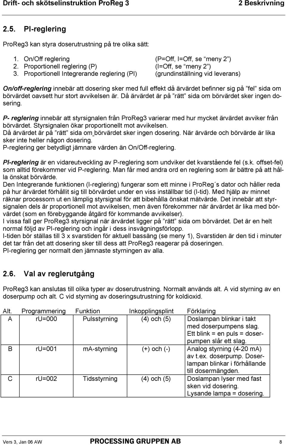 stort avvikelsen är. Då ärvärdet är på rätt sida om börvärdet sker ingen dosering. P- reglering innebär att styrsignalen från ProReg3 varierar med hur mycket ärvärdet avviker från börvärdet.