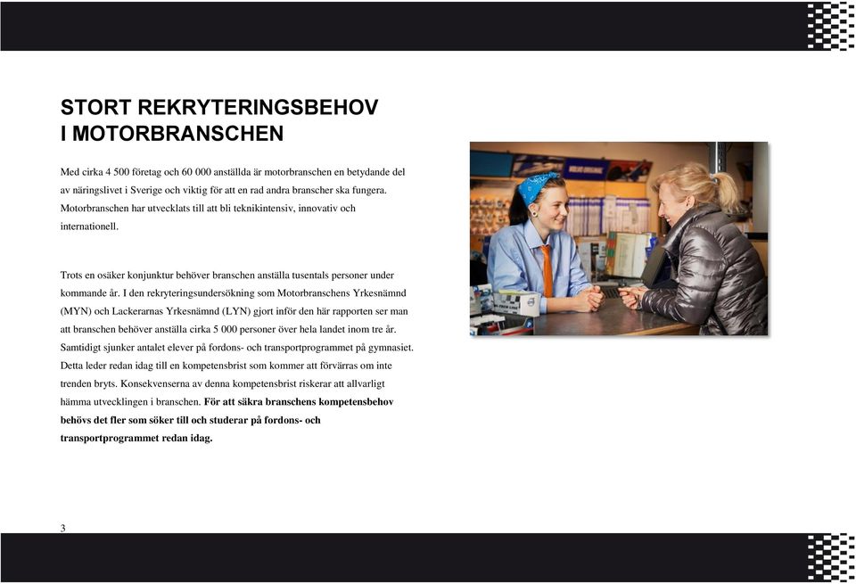 I den rekryteringsundersökning som Motorbranschens Yrkesnämnd (MYN) och Lackerarnas Yrkesnämnd (LYN) gjort inför den här rapporten ser man att branschen behöver anställa cirka 5 000 personer över