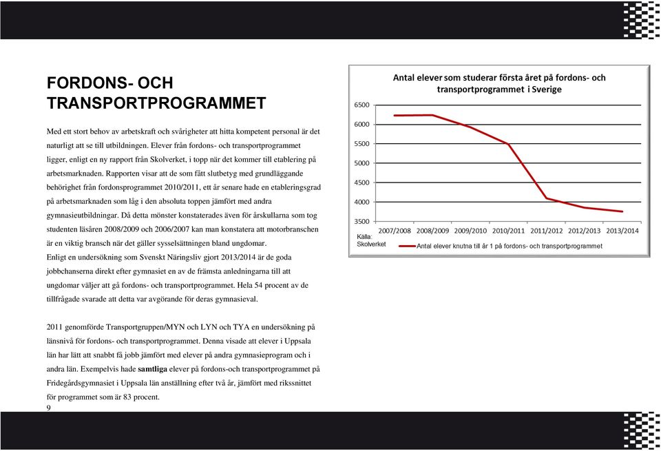 Rapporten visar att de som fått slutbetyg med grundläggande behörighet från fordonsprogrammet 2010/2011, ett år senare hade en etableringsgrad på arbetsmarknaden som låg i den absoluta toppen jämfört