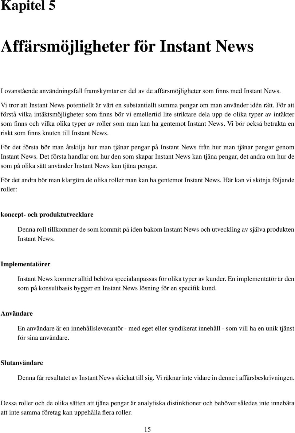 För att förstå vilka intäktsmöjligheter som finns bör vi emellertid lite striktare dela upp de olika typer av intäkter som finns och vilka olika typer av roller som man kan ha gentemot Instant News.