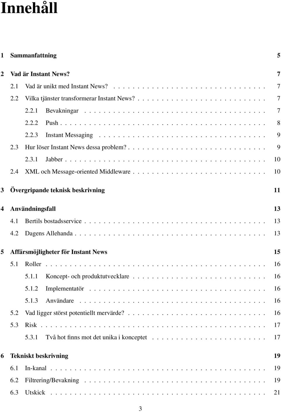 ............................. 9 2.3.1 Jabber.......................................... 10 2.4 XML och Message-oriented Middleware............................ 10 3 Övergripande teknisk beskrivning 11 4 Användningsfall 13 4.