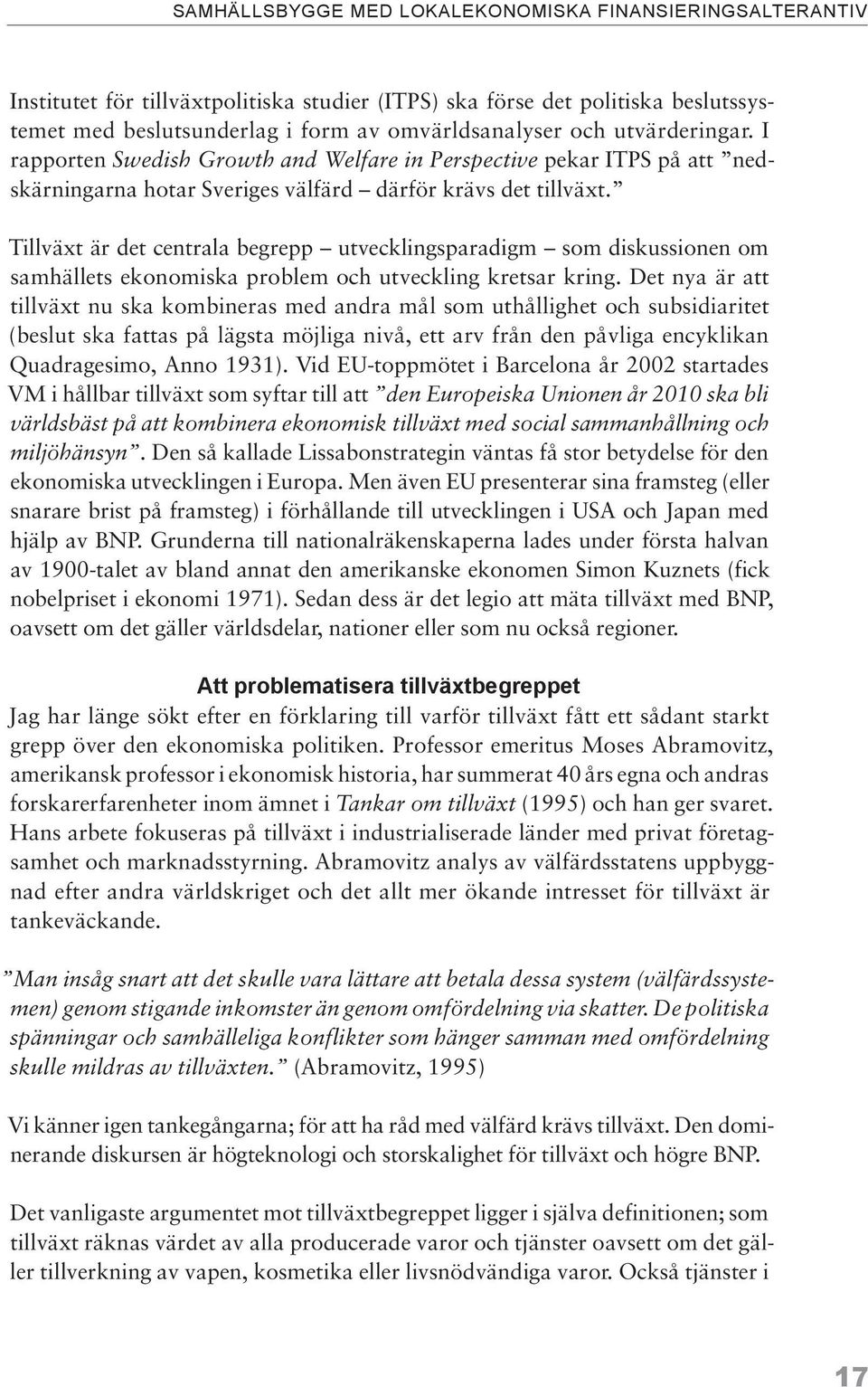 Tillväxt är det centrala begrepp utvecklingsparadigm som diskussionen om samhällets ekonomiska problem och utveckling kretsar kring.