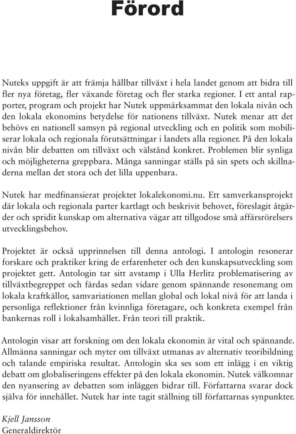 Nutek menar att det behövs en nationell samsyn på regional utveckling och en politik som mobiliserar lokala och regionala förutsättningar i landets alla regioner.