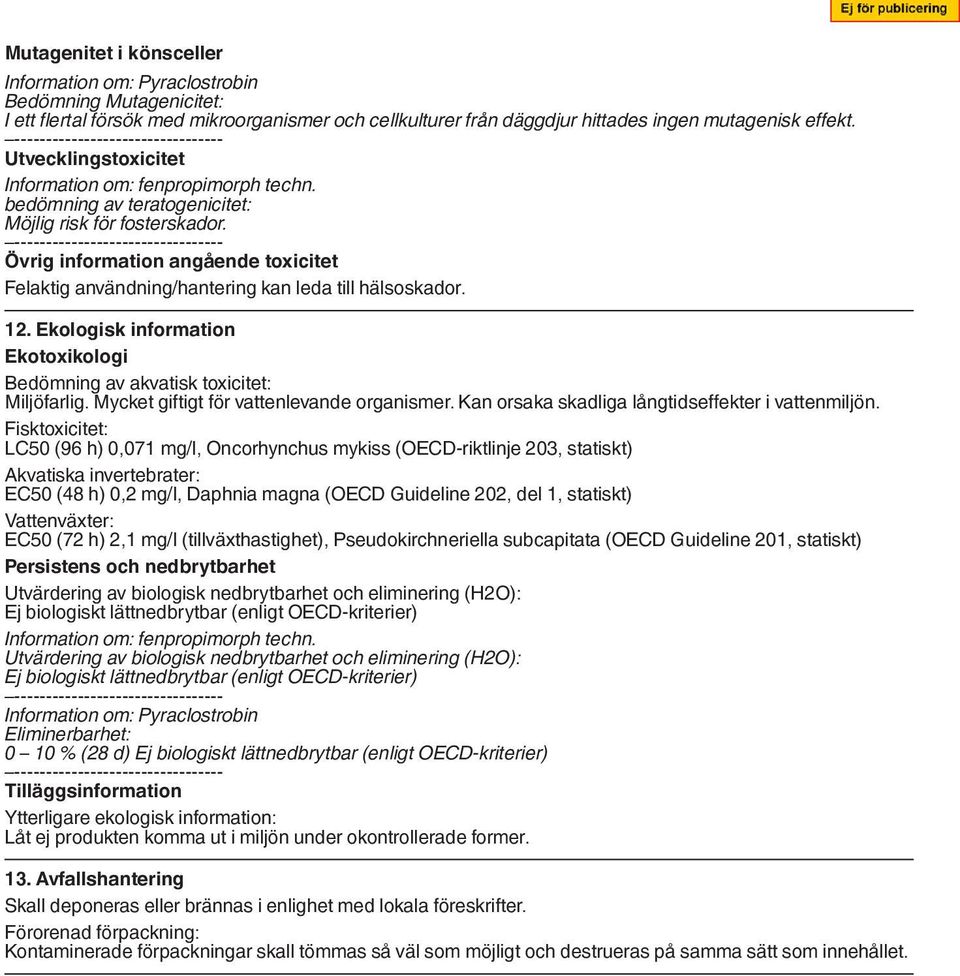 --------------------------------- Övrig information angående toxicitet Felaktig användning/hantering kan leda till hälsoskador. 12.