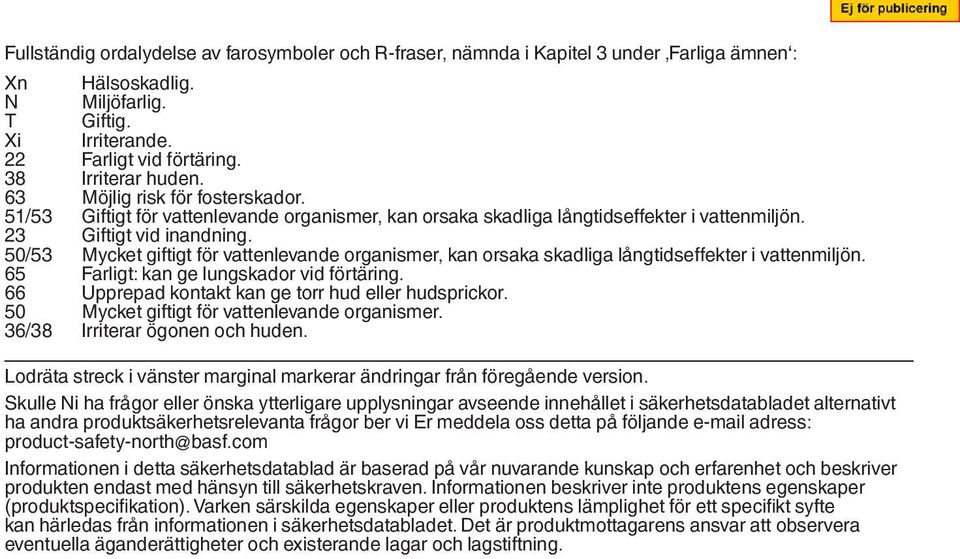 50/53 Mycket giftigt för vattenlevande organismer, kan orsaka skadliga långtidseffekter i vattenmiljön. 65 Farligt: kan ge lungskador vid förtäring.