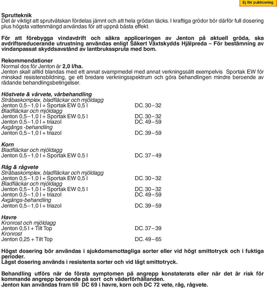 skyddsavstånd av lantbruksspruta med bom. Rekommendationer Normal dos för Jenton är 2,0 l/ha.