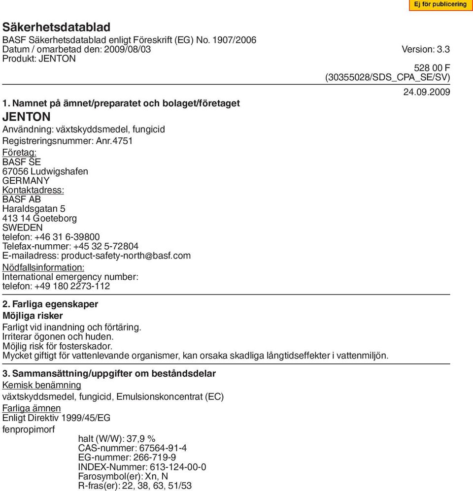 4751 Företag: BASF SE 67056 Ludwigshafen GERMANY Kontaktadress: BASF AB Haraldsgatan 5 413 14 Goeteborg SWEDEN telefon: +46 31 6-39800 Telefax-nummer: +45 32 5-72804 E-mailadress: