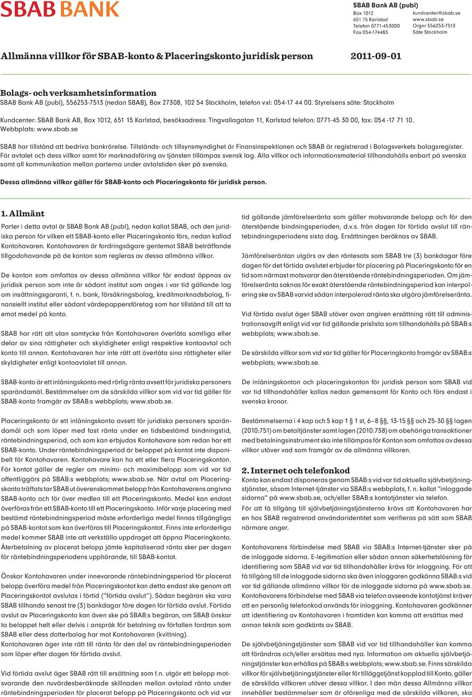 se Telefon 0771-453000 Orgnr 556253-7513 Fax 054-174483 Säte Stockholm Allmänna villkor för SBAB-konto & Placeringskonto juridisk person 2011-09-01 Bolags- och verksamhetsinformation SBAB Bank AB