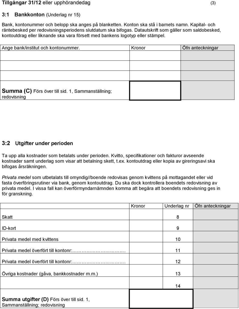 Ange bank/institut och kontonummer. Kronor Öfn anteckningar Summa (C) Förs över till sid. 1, Sammanställning; redovisning 3:2 Utgifter under perioden Ta upp alla kostnader som betalats under perioden.