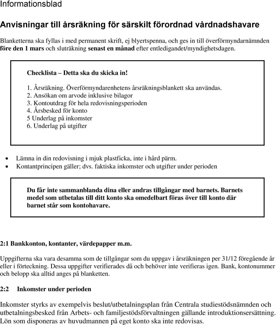 Ansökan om arvode inklusive bilagor 3. Kontoutdrag för hela redovisningsperioden 4. Årsbesked för konto 5 Underlag på inkomster 6.