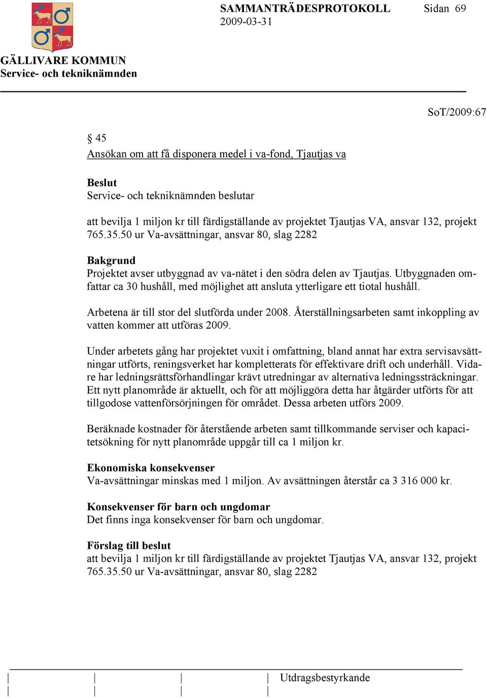 Utbyggnaden omfattar ca 30 hushåll, med möjlighet att ansluta ytterligare ett tiotal hushåll. Arbetena är till stor del slutförda under 2008.