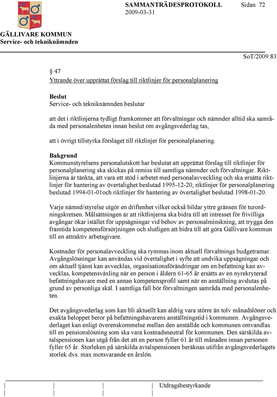 Kommunstyrelsens personalutskott har beslutat att upprättat förslag till riktlinjer för personalplanering ska skickas på remiss till samtliga nämnder och förvaltningar.