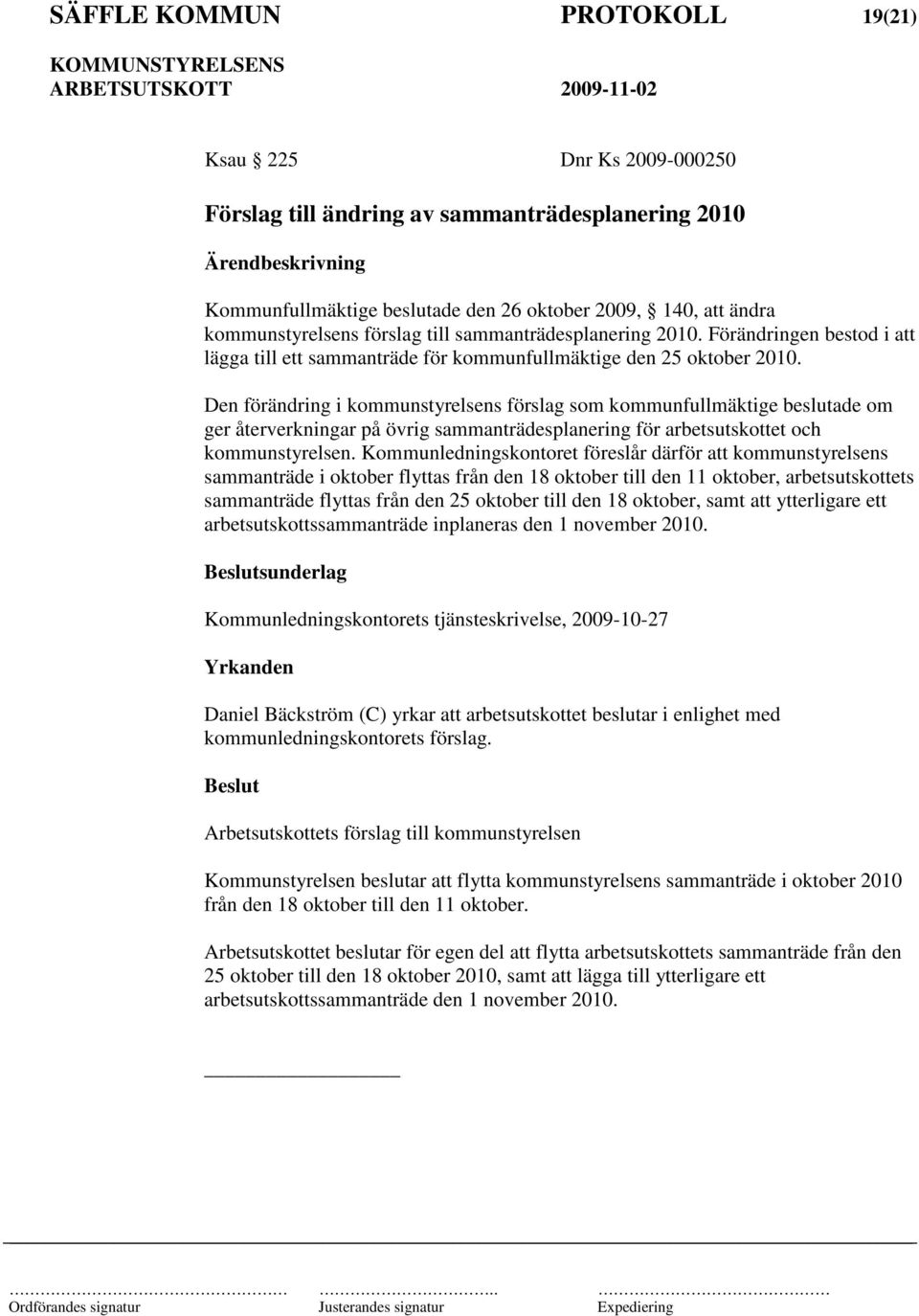 Den förändring i kommunstyrelsens förslag som kommunfullmäktige beslutade om ger återverkningar på övrig sammanträdesplanering för arbetsutskottet och kommunstyrelsen.