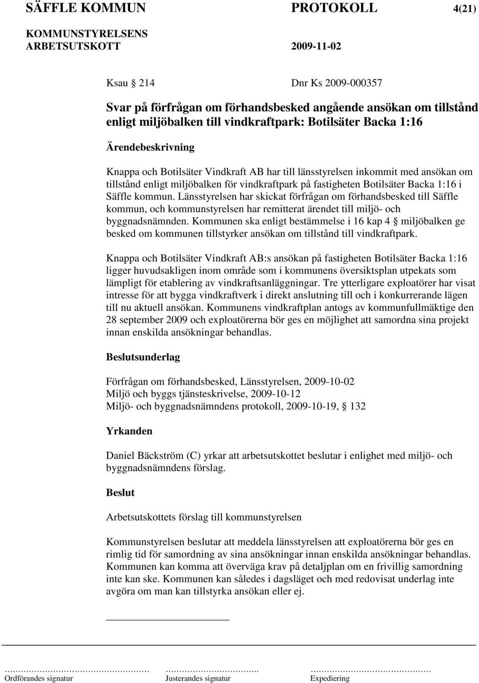 Länsstyrelsen har skickat förfrågan om förhandsbesked till Säffle kommun, och kommunstyrelsen har remitterat ärendet till miljö- och byggnadsnämnden.