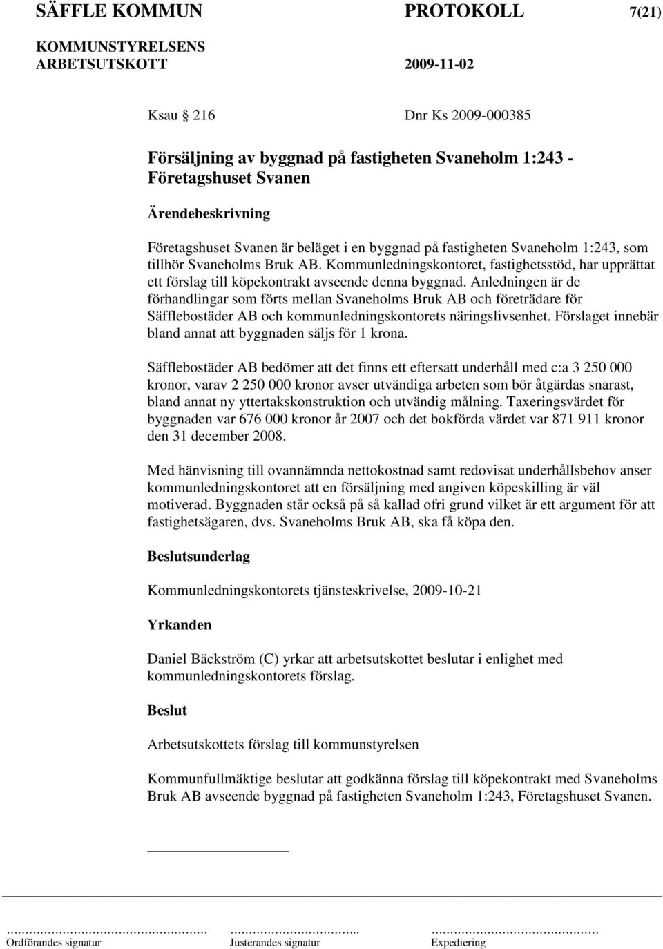 Anledningen är de förhandlingar som förts mellan Svaneholms Bruk AB och företrädare för Säfflebostäder AB och kommunledningskontorets näringslivsenhet.