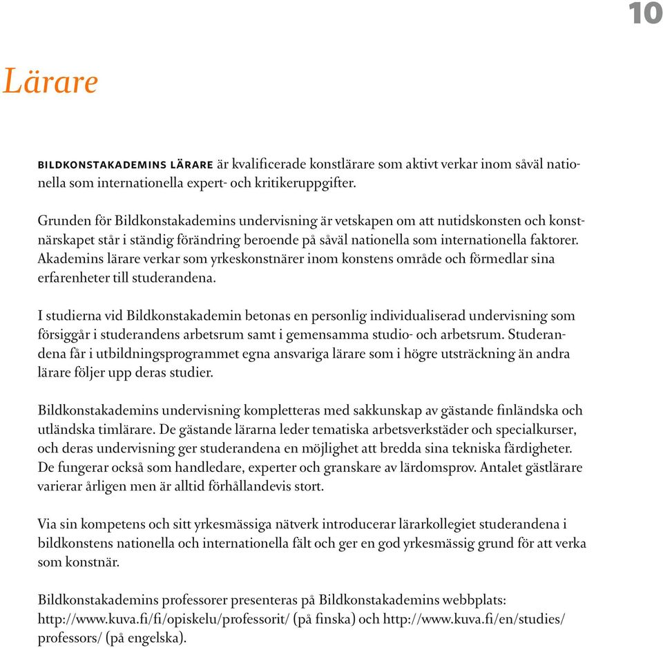 Akademins lärare verkar som yrkeskonstnärer inom konstens område och förmedlar sina erfarenheter till studerandena.