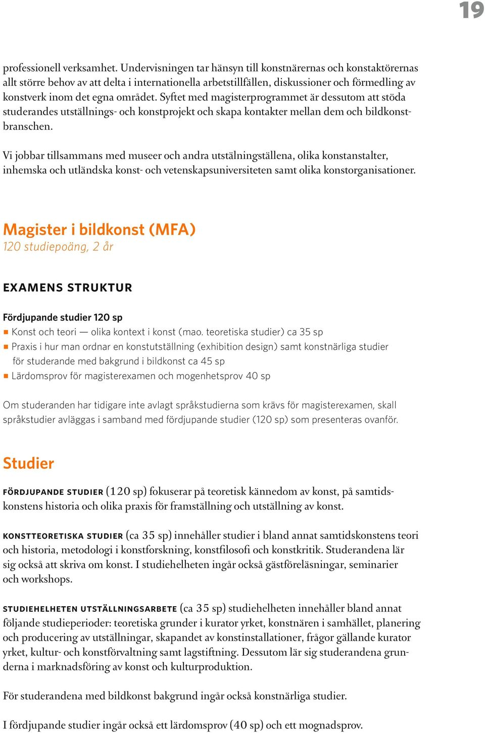 Syftet med magisterprogrammet är dessutom att stöda studerandes utställnings- och konstprojekt och skapa kontakter mellan dem och bildkonstbranschen.