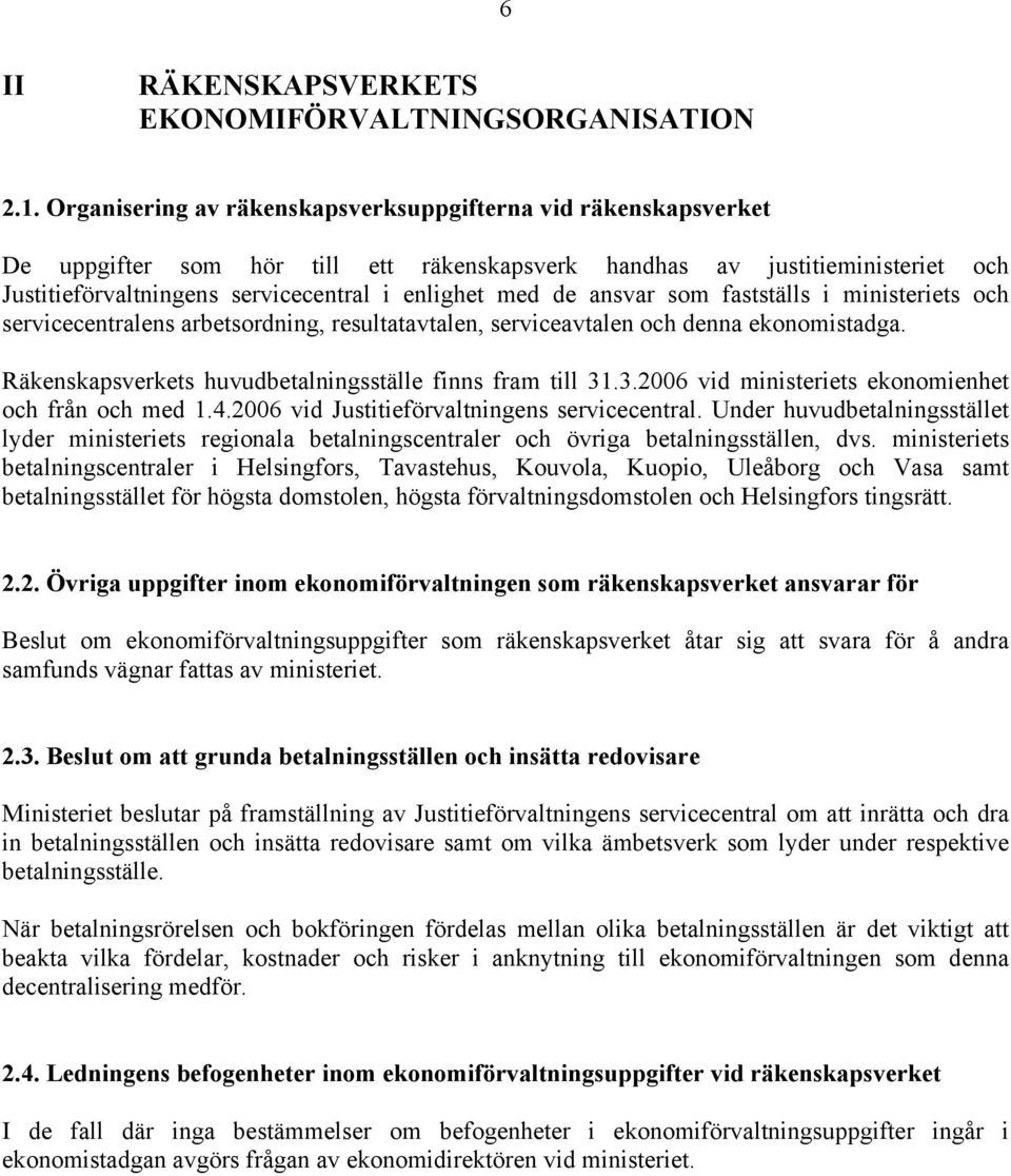 ansvar som fastställs i ministeriets och servicecentralens arbetsordning, resultatavtalen, serviceavtalen och denna ekonomistadga. Räkenskapsverkets huvudbetalningsställe finns fram till 31