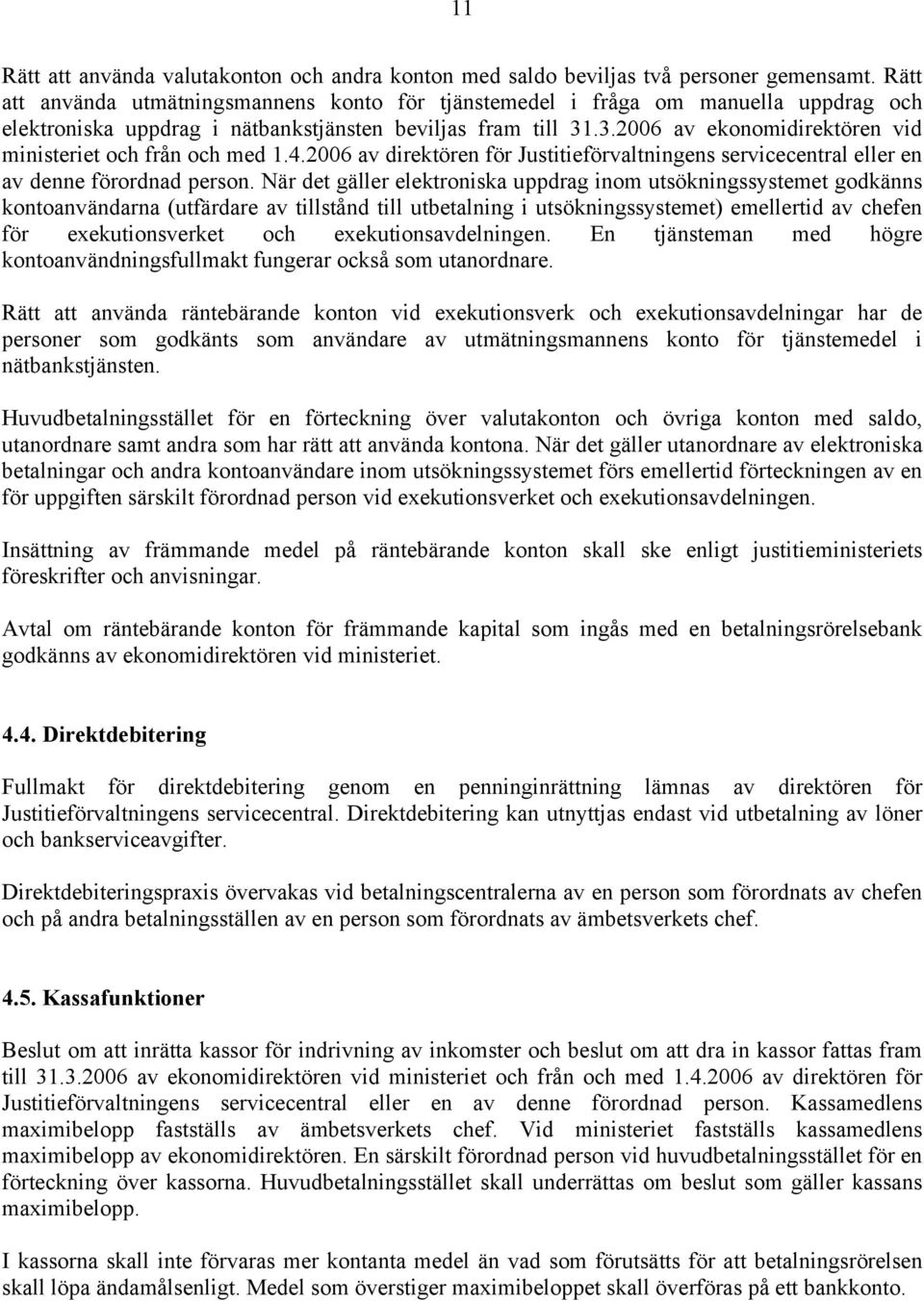 .3.2006 av ekonomidirektören vid ministeriet och från och med 1.4.2006 av direktören för Justitieförvaltningens servicecentral eller en av denne förordnad person.