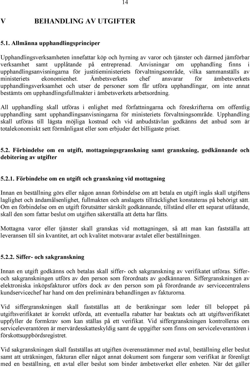 Ämbetsverkets chef ansvarar för ämbetsverkets upphandlingsverksamhet och utser de personer som får utföra upphandlingar, om inte annat bestämts om upphandlingsfullmakter i ämbetsverkets arbetsordning.