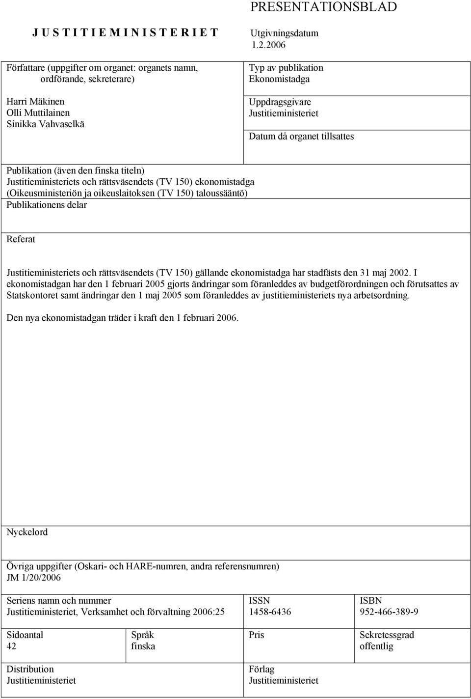 ekonomistadga (Oikeusministeriön ja oikeuslaitoksen (TV 150) taloussääntö) Publikationens delar Referat Justitieministeriets och rättsväsendets (TV 150) gällande ekonomistadga har stadfästs den 31