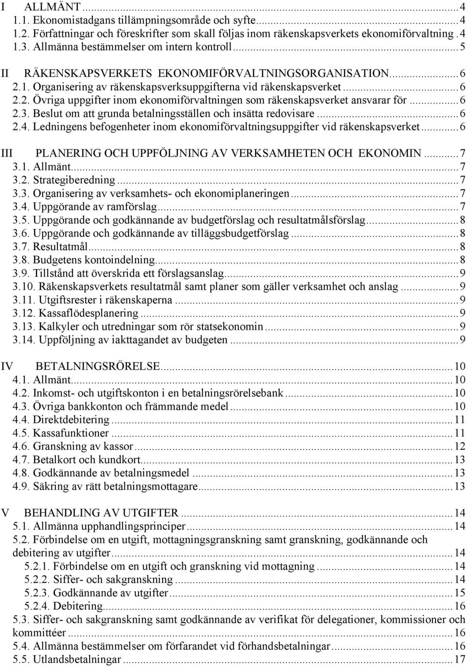 ..6 2.3. Beslut om att grunda betalningsställen och insätta redovisare...6 2.4. Ledningens befogenheter inom ekonomiförvaltningsuppgifter vid räkenskapsverket.